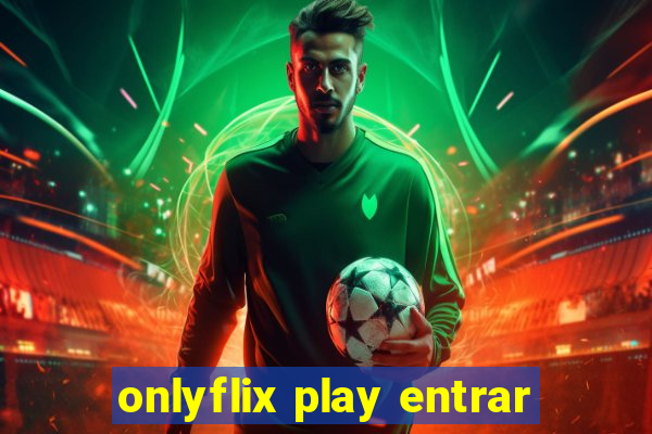 onlyflix play entrar